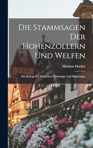 Beispielbild fr Die Stammsagen der Hohenzollern und Welfen: Ein Beitrag zur Deutschen Mythologie und Heldensage zum Verkauf von THE SAINT BOOKSTORE