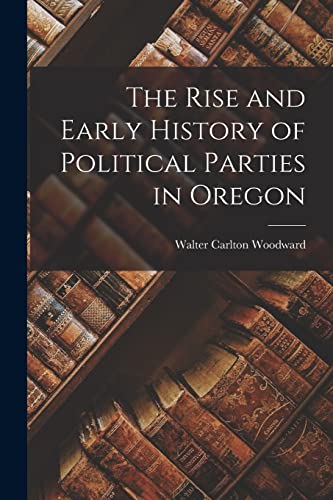 Imagen de archivo de The Rise and Early History of Political Parties in Oregon a la venta por PBShop.store US