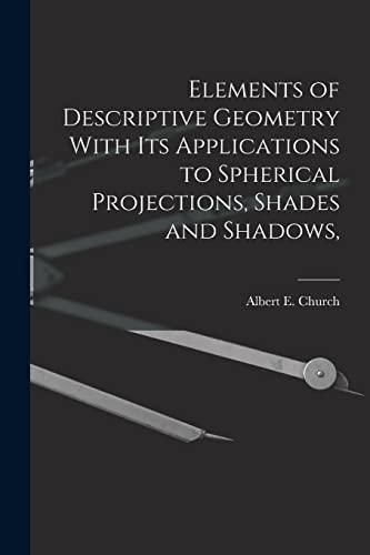 Stock image for Elements of Descriptive Geometry With its Applications to Spherical Projections, Shades and Shadows, for sale by PBShop.store US