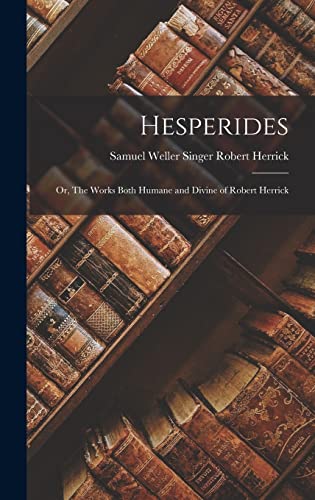 Beispielbild fr Hesperides: Or, The Works Both Humane and Divine of Robert Herrick zum Verkauf von THE SAINT BOOKSTORE