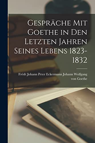 Beispielbild fr Gespr?che mit Goethe in den Letzten Jahren Seines Lebens 1823-1832 zum Verkauf von PBShop.store US