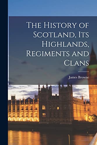 Beispielbild fr The History of Scotland, Its Highlands, Regiments and Clans zum Verkauf von PBShop.store US