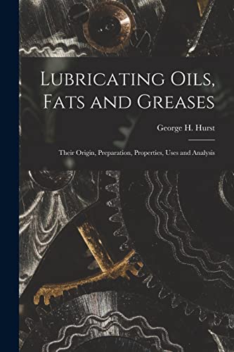Stock image for Lubricating Oils, Fats and Greases; Their Origin, Preparation, Properties, Uses and Analysis for sale by THE SAINT BOOKSTORE