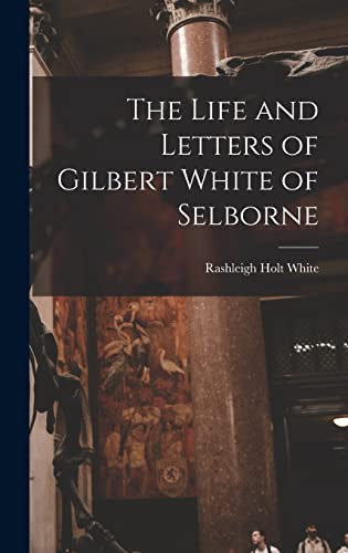 Stock image for The Life and Letters of Gilbert White of Selborne for sale by THE SAINT BOOKSTORE