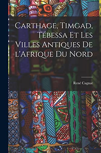 Imagen de archivo de Carthage, Timgad, T?bessa et Les Villes Antiques de l'Afrique du Nord a la venta por PBShop.store US
