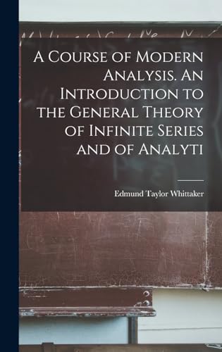 Stock image for A Course of Modern Analysis. An Introduction to the General Theory of Infinite Series and of Analyti for sale by GreatBookPricesUK