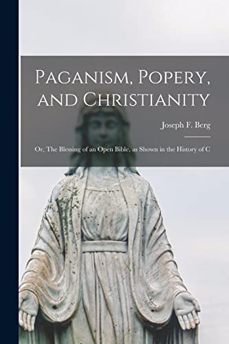 9781017098990: Paganism, Popery, and Christianity: Or, The Blessing of an Open Bible, as Shown in the History of C