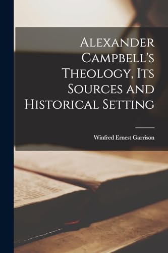 Stock image for Alexander Campbell's Theology, Its Sources and Historical Setting for sale by THE SAINT BOOKSTORE