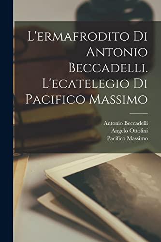 9781017105056: L'ermafrodito di Antonio Beccadelli. L'ecatelegio di Pacifico Massimo