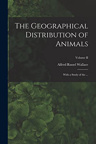 Stock image for The Geographical Distribution of Animals: With a Study of the .; Volume II for sale by Chiron Media