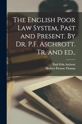 Stock image for The English Poor Law System, Past and Present. By Dr. P.F. Aschrott. Tr. and ed., for sale by PBShop.store US