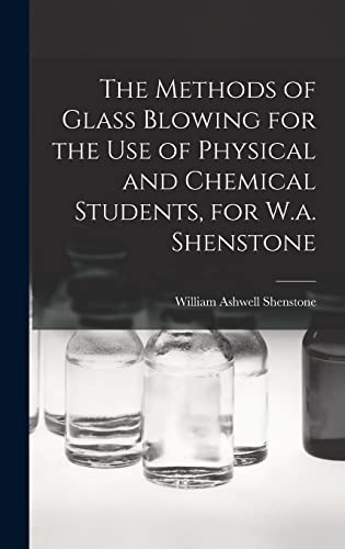 Stock image for The Methods of Glass Blowing for the Use of Physical and Chemical Students, for W.a. Shenstone for sale by THE SAINT BOOKSTORE