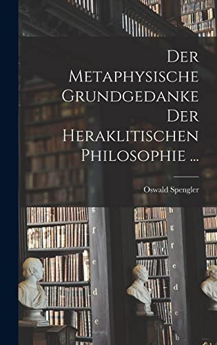 Stock image for Der Metaphysische Grundgedanke Der Heraklitischen Philosophie . for sale by PBShop.store US