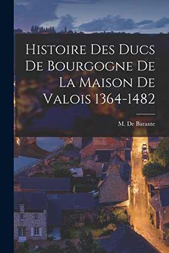 Stock image for Histoire des Ducs de Bourgogne de la Maison de Valois 1364-1482 for sale by PBShop.store US