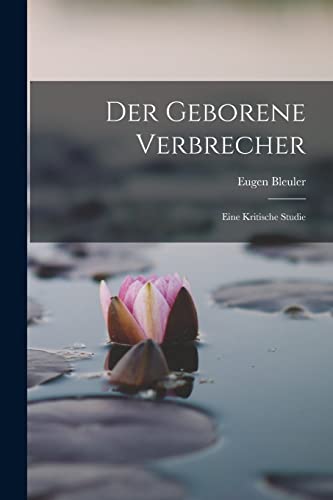 Stock image for Der Geborene Verbrecher: Eine Kritische Studie -Language: german for sale by GreatBookPrices