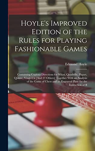 Stock image for Hoyle's Improved Edition of the Rules for Playing Fashionable Games: Containing Copious Directions for Whist, Quadrille, Piquet, Quinze, Vingt-Un [And for sale by GreatBookPrices