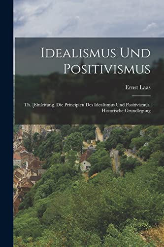 9781017117516: Idealismus Und Positivismus: Th. [Einleitung. Die Principien Des Idealismus Und Positivismus. Historische Grundlegung