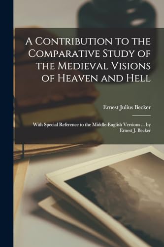 Immagine dell'editore per A Contribution to the Comparative Study of the Medieval Visions of Heaven and Hell: With Special Reference to the Middle-English Versions ... by Ernest J. Becker venduto da Ria Christie Collections