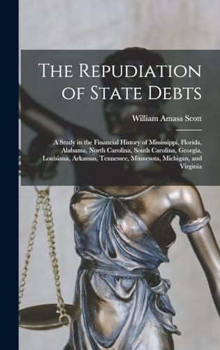 Imagen de archivo de The Repudiation of State Debts: A Study in the Financial History of Mississippi, Florida, Alabama, North Carolina, South Carolina, Georgia, Louisiana, Arkansas, Tennessee, Minnesota, Michigan, and Virginia a la venta por THE SAINT BOOKSTORE