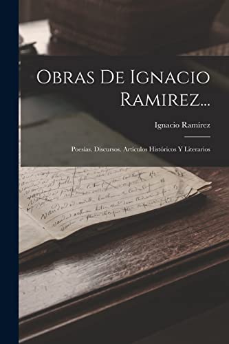 Imagen de archivo de OBRAS DE IGNACIO RAMIREZ. POESAS. DISCURSOS. ARTCULOS HISTRICOS Y LITERARIOS a la venta por KALAMO LIBROS, S.L.