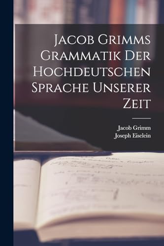 Imagen de archivo de Jacob Grimms Grammatik Der Hochdeutschen Sprache Unserer Zeit a la venta por PBShop.store US