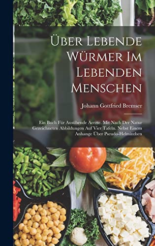 Stock image for UEber Lebende Wurmer Im Lebenden Menschen: Ein Buch Fur Ausubende Aerzte. Mit Nach Der Natur Gezeichneten Abbildungen Auf Vier Tafeln. Nebst Einem Anhange UEber Pseudo-Helminthen for sale by THE SAINT BOOKSTORE