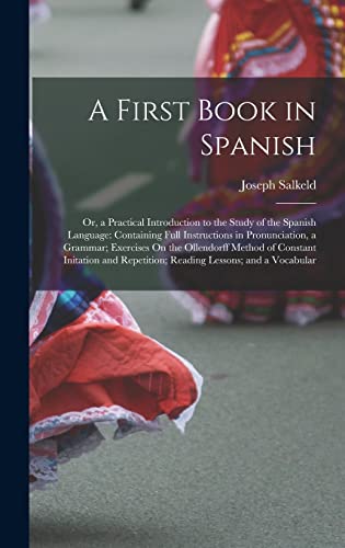 Stock image for A First Book in Spanish: Or, a Practical Introduction to the Study of the Spanish Language: Containing Full Instructions in Pronunciation, a Grammar; Exercises On the Ollendorff Method of Constant Initation and Repetition; Reading Lessons; and a Vocabular for sale by THE SAINT BOOKSTORE