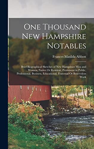 Stock image for One Thousand New Hampshire Notables: Brief Biographical Sketches of New Hampshire Men and Women, Native Or Resident, Prominent in Public, Professional, Business, Educational, Fraternal Or Benevolent Work for sale by THE SAINT BOOKSTORE
