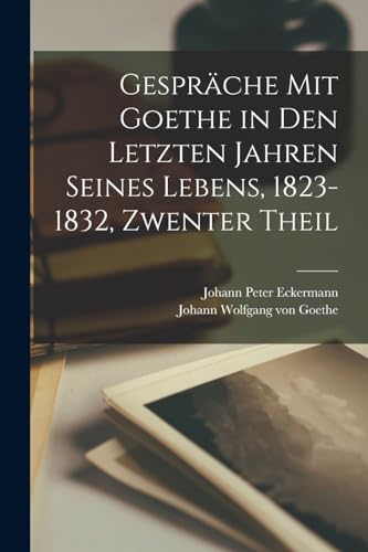 Imagen de archivo de Gespr?che Mit Goethe in Den Letzten Jahren Seines Lebens, 1823-1832, Zwenter Theil a la venta por PBShop.store US