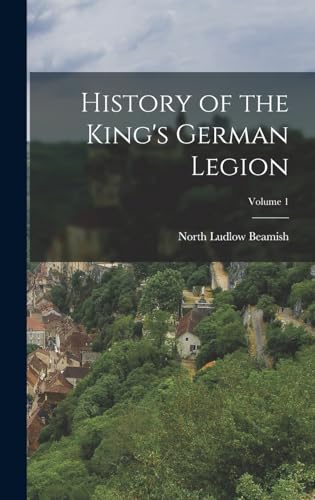 Imagen de archivo de History of the King's German Legion; Volume 1 a la venta por PBShop.store US