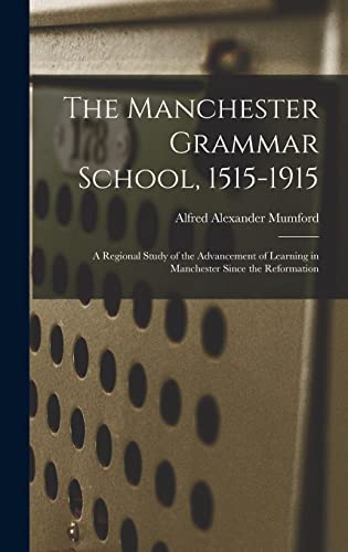 Beispielbild fr The Manchester Grammar School, 1515-1915: A Regional Study of the Advancement of Learning in Manchester Since the Reformation zum Verkauf von THE SAINT BOOKSTORE