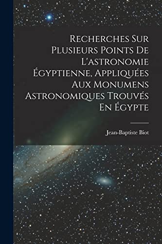 9781017127133: Recherches Sur Plusieurs Points De L'astronomie gyptienne, Appliques Aux Monumens Astronomiques Trouvs En gypte