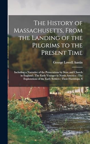 Stock image for The History of Massachusetts, From the Landing of the Pilgrims to the Present Time: Including a Narrative of the Persecutions by State and Church in E for sale by GreatBookPrices