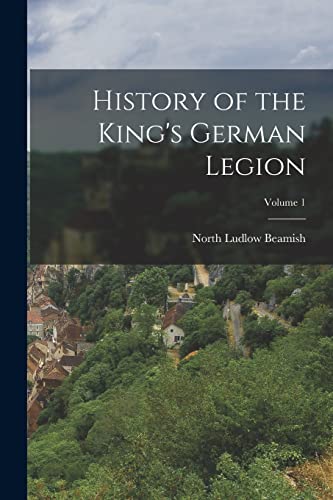 Imagen de archivo de History of the King's German Legion; Volume 1 a la venta por PBShop.store US