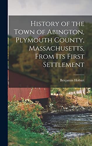 Stock image for History of the Town of Abington, Plymouth County, Massachusetts, From Its First Settlement for sale by THE SAINT BOOKSTORE