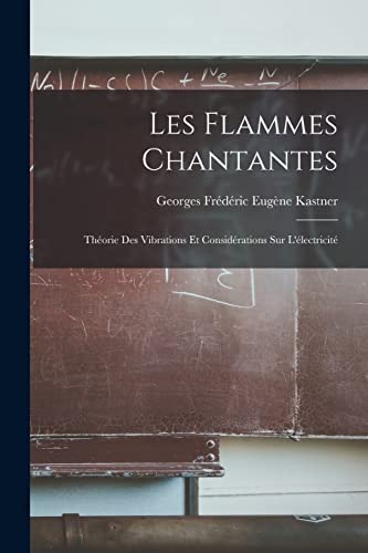 Stock image for Les Flammes Chantantes: Theorie Des Vibrations Et Considerations Sur L'electricite for sale by THE SAINT BOOKSTORE