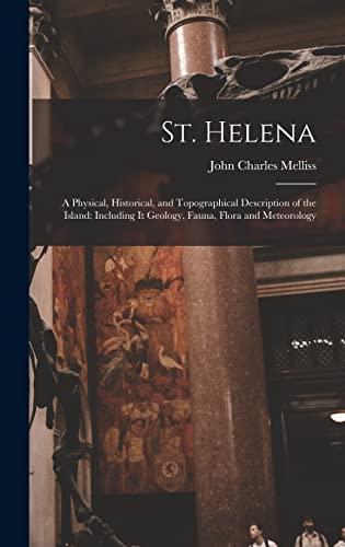 Imagen de archivo de St. Helena: A Physical, Historical, and Topographical Description of the Island: Including It Geology, Fauna, Flora and Meteorology a la venta por THE SAINT BOOKSTORE