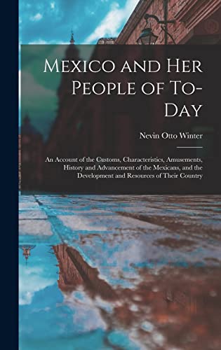 Imagen de archivo de Mexico and Her People of To-Day: An Account of the Customs, Characteristics, Amusements, History and Advancement of the Mexicans, and the Development a la venta por GreatBookPrices