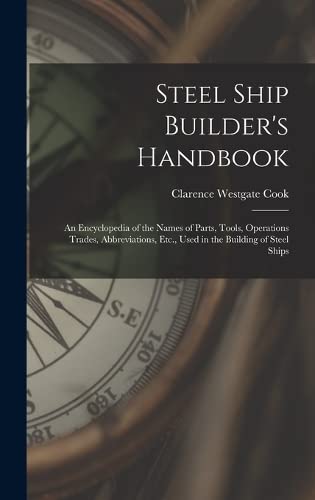 Stock image for Steel Ship Builder's Handbook: An Encyclopedia of the Names of Parts, Tools, Operations Trades, Abbreviations, Etc., Used in the Building of Steel Ships for sale by THE SAINT BOOKSTORE