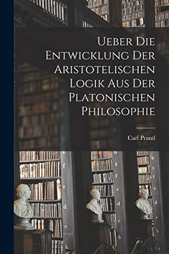 Stock image for Ueber die Entwicklung der Aristotelischen Logik aus der Platonischen Philosophie for sale by PBShop.store US