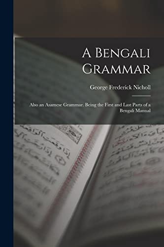 Stock image for A Bengali Grammar: Also an Asamese Grammar. Being the First and Last Parts of a Bengali Manual for sale by GreatBookPrices