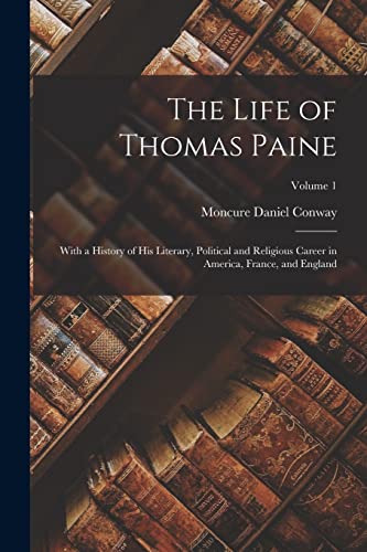 Stock image for The Life of Thomas Paine: With a History of His Literary, Political and Religious Career in America, France, and England; Volume 1 for sale by PBShop.store US