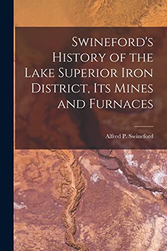 Stock image for Swineford's History of the Lake Superior Iron District, Its Mines and Furnaces for sale by PBShop.store US