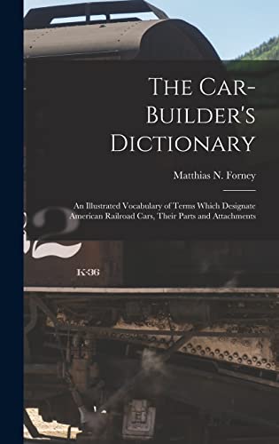 Beispielbild fr The Car-Builder's Dictionary: An Illustrated Vocabulary of Terms Which Designate American Railroad Cars, Their Parts and Attachments zum Verkauf von THE SAINT BOOKSTORE