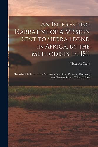 9781017151732: An Interesting Narrative of a Mission Sent to Sierra Leone, in Africa, by the Methodists, in 1811: To Which Is Prefixed an Account of the Rise, Progress, Disasters, and Present State of That Colony