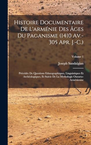 Imagen de archivo de Histoire Documentaire De L'armenie Des Ages Du Paganisme (1410 Av.-305 Apr. J.-C.): Precedee De Questions Ethnographiques, Linguistiques Et Archeologiques, Et Suivie De La Mythologie Ourarto-Armenienne; Volume 1 a la venta por THE SAINT BOOKSTORE