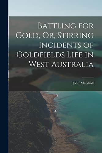 Stock image for Battling for Gold, Or, Stirring Incidents of Goldfields Life in West Australia for sale by PBShop.store US