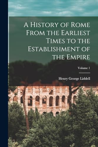 Imagen de archivo de A History of Rome From the Earliest Times to the Establishment of the Empire; Volume 1 a la venta por PBShop.store US