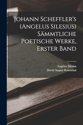Stock image for Johann Scheffler's (Angelus Silesius) S?mmtliche Poetische Werke, Erster Band for sale by PBShop.store US