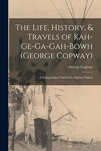 Stock image for The Life, History, and Travels of Kah-Ge-Ga-Gah-Bowh (George Copway) for sale by PBShop.store US